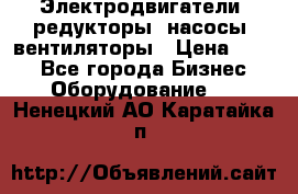 Электродвигатели, редукторы, насосы, вентиляторы › Цена ­ 123 - Все города Бизнес » Оборудование   . Ненецкий АО,Каратайка п.